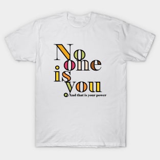 No one is you and that is your power T-Shirt